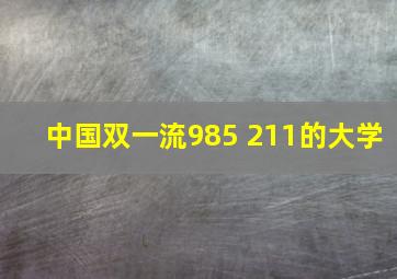 中国双一流985 211的大学